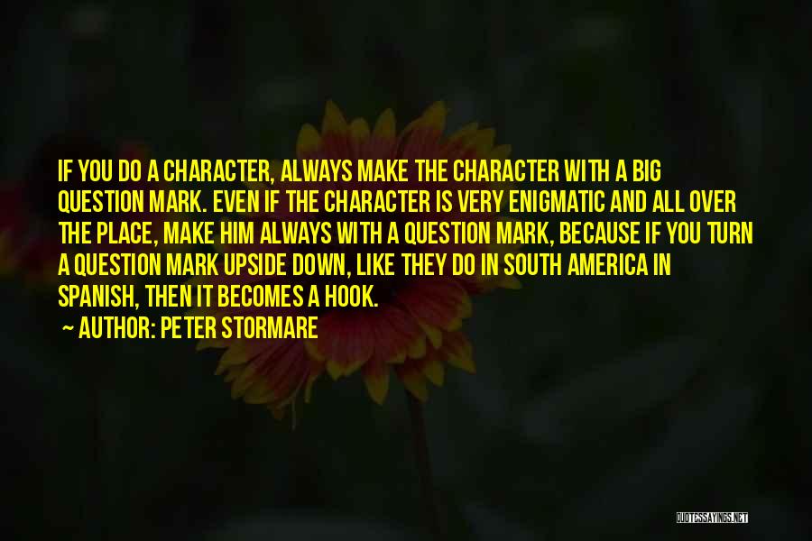 Peter Stormare Quotes: If You Do A Character, Always Make The Character With A Big Question Mark. Even If The Character Is Very