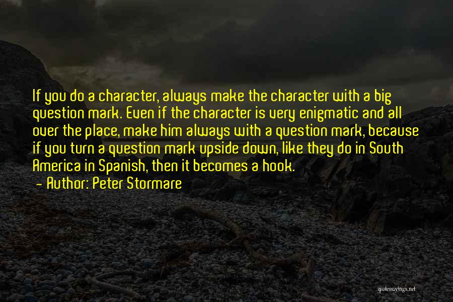 Peter Stormare Quotes: If You Do A Character, Always Make The Character With A Big Question Mark. Even If The Character Is Very