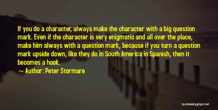 Peter Stormare Quotes: If You Do A Character, Always Make The Character With A Big Question Mark. Even If The Character Is Very