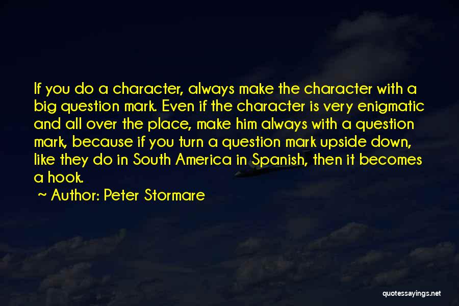Peter Stormare Quotes: If You Do A Character, Always Make The Character With A Big Question Mark. Even If The Character Is Very