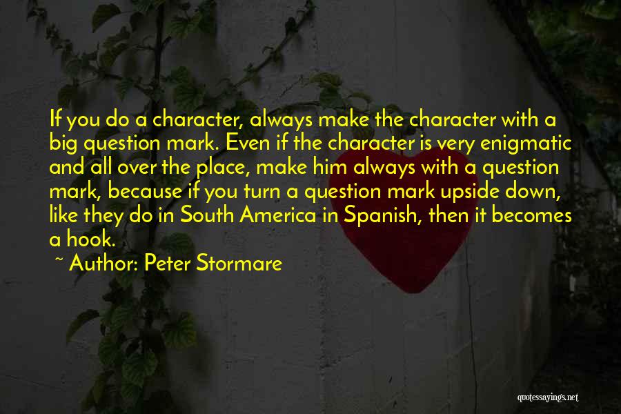 Peter Stormare Quotes: If You Do A Character, Always Make The Character With A Big Question Mark. Even If The Character Is Very