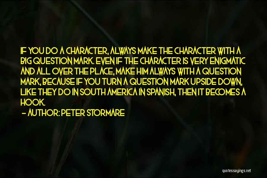 Peter Stormare Quotes: If You Do A Character, Always Make The Character With A Big Question Mark. Even If The Character Is Very