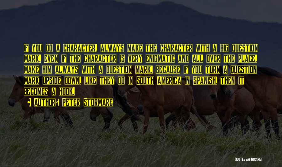 Peter Stormare Quotes: If You Do A Character, Always Make The Character With A Big Question Mark. Even If The Character Is Very