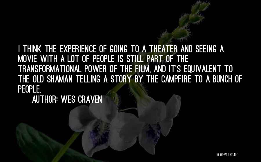 Wes Craven Quotes: I Think The Experience Of Going To A Theater And Seeing A Movie With A Lot Of People Is Still