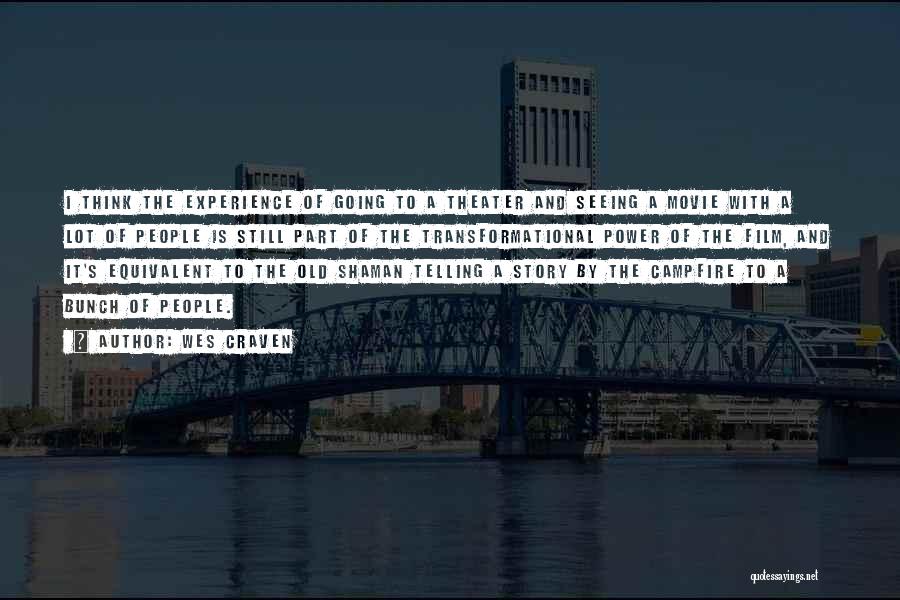Wes Craven Quotes: I Think The Experience Of Going To A Theater And Seeing A Movie With A Lot Of People Is Still