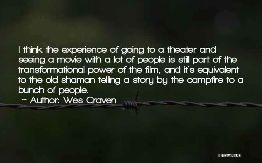 Wes Craven Quotes: I Think The Experience Of Going To A Theater And Seeing A Movie With A Lot Of People Is Still