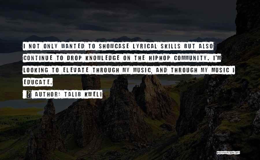 Talib Kweli Quotes: I Not Only Wanted To Showcase Lyrical Skills But Also Continue To Drop Knowledge On The Hiphop Community. I'm Looking