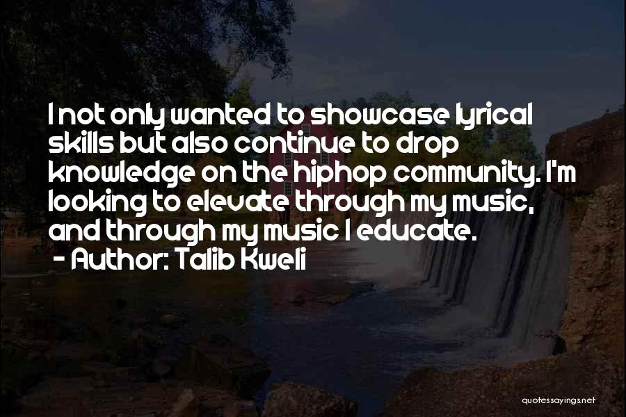 Talib Kweli Quotes: I Not Only Wanted To Showcase Lyrical Skills But Also Continue To Drop Knowledge On The Hiphop Community. I'm Looking