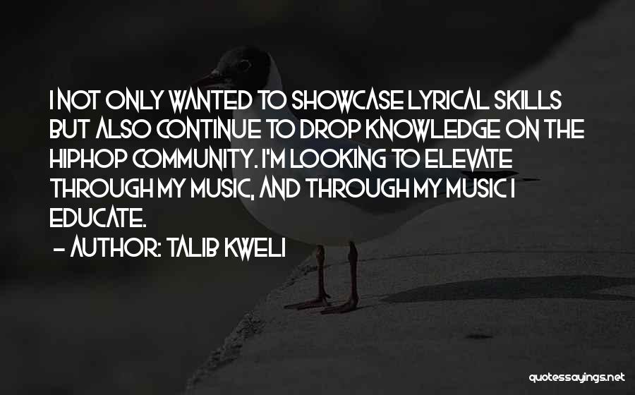 Talib Kweli Quotes: I Not Only Wanted To Showcase Lyrical Skills But Also Continue To Drop Knowledge On The Hiphop Community. I'm Looking