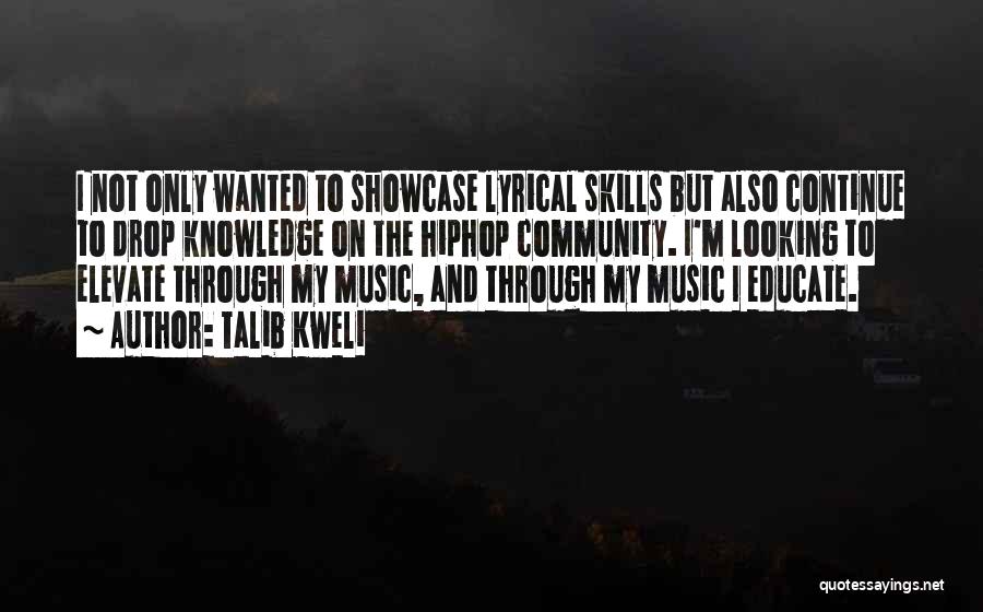 Talib Kweli Quotes: I Not Only Wanted To Showcase Lyrical Skills But Also Continue To Drop Knowledge On The Hiphop Community. I'm Looking