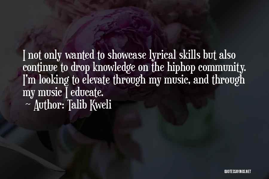 Talib Kweli Quotes: I Not Only Wanted To Showcase Lyrical Skills But Also Continue To Drop Knowledge On The Hiphop Community. I'm Looking