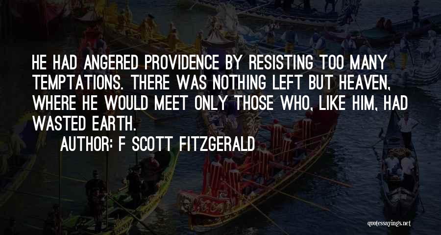 F Scott Fitzgerald Quotes: He Had Angered Providence By Resisting Too Many Temptations. There Was Nothing Left But Heaven, Where He Would Meet Only