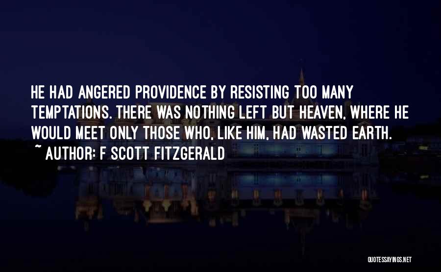 F Scott Fitzgerald Quotes: He Had Angered Providence By Resisting Too Many Temptations. There Was Nothing Left But Heaven, Where He Would Meet Only