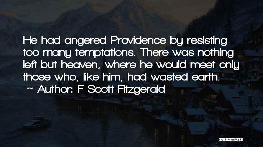F Scott Fitzgerald Quotes: He Had Angered Providence By Resisting Too Many Temptations. There Was Nothing Left But Heaven, Where He Would Meet Only