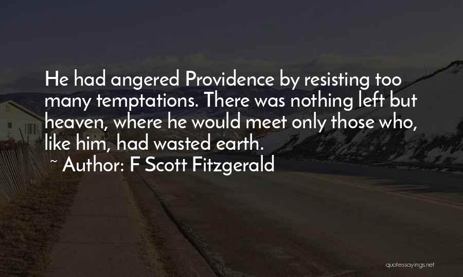 F Scott Fitzgerald Quotes: He Had Angered Providence By Resisting Too Many Temptations. There Was Nothing Left But Heaven, Where He Would Meet Only