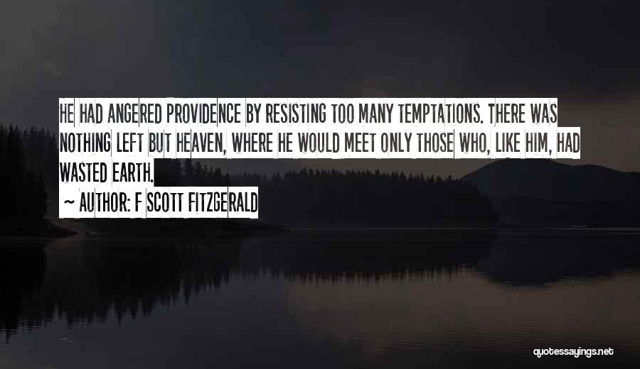 F Scott Fitzgerald Quotes: He Had Angered Providence By Resisting Too Many Temptations. There Was Nothing Left But Heaven, Where He Would Meet Only