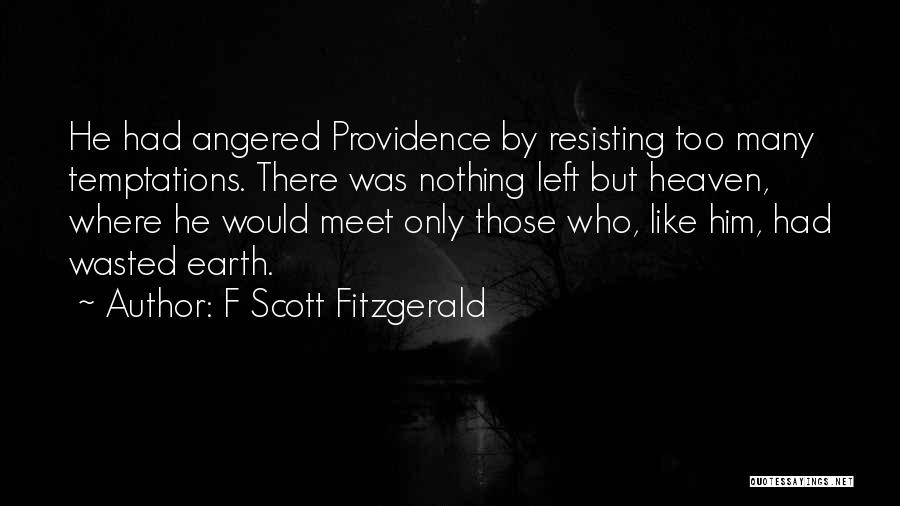 F Scott Fitzgerald Quotes: He Had Angered Providence By Resisting Too Many Temptations. There Was Nothing Left But Heaven, Where He Would Meet Only