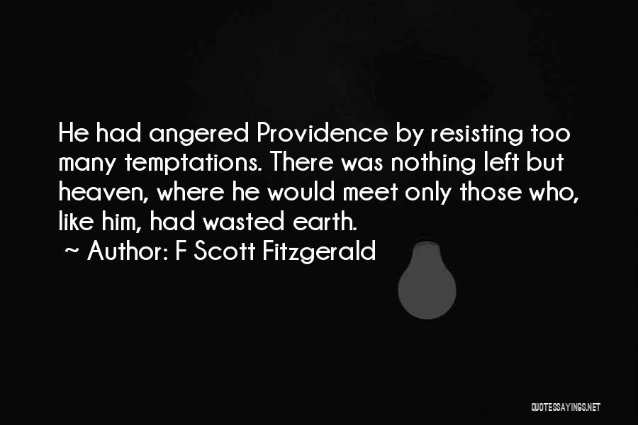 F Scott Fitzgerald Quotes: He Had Angered Providence By Resisting Too Many Temptations. There Was Nothing Left But Heaven, Where He Would Meet Only