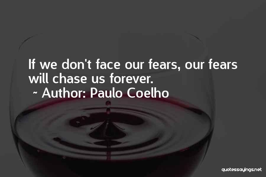 Paulo Coelho Quotes: If We Don't Face Our Fears, Our Fears Will Chase Us Forever.