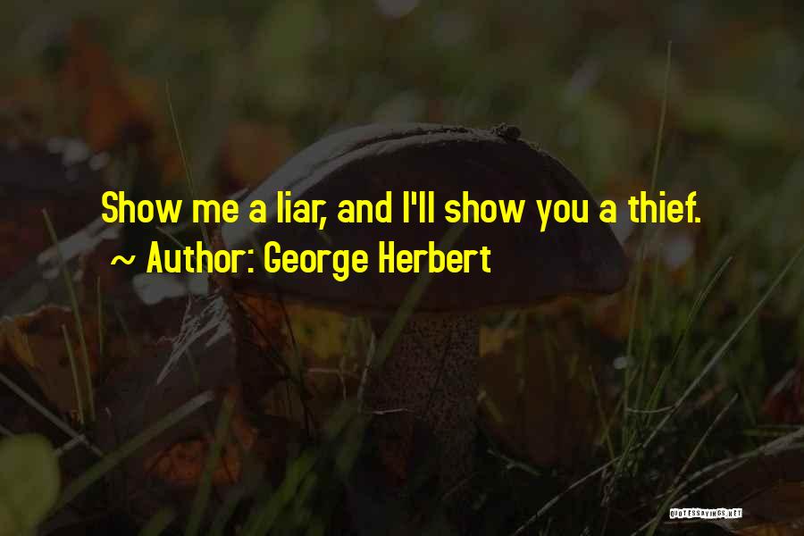 George Herbert Quotes: Show Me A Liar, And I'll Show You A Thief.