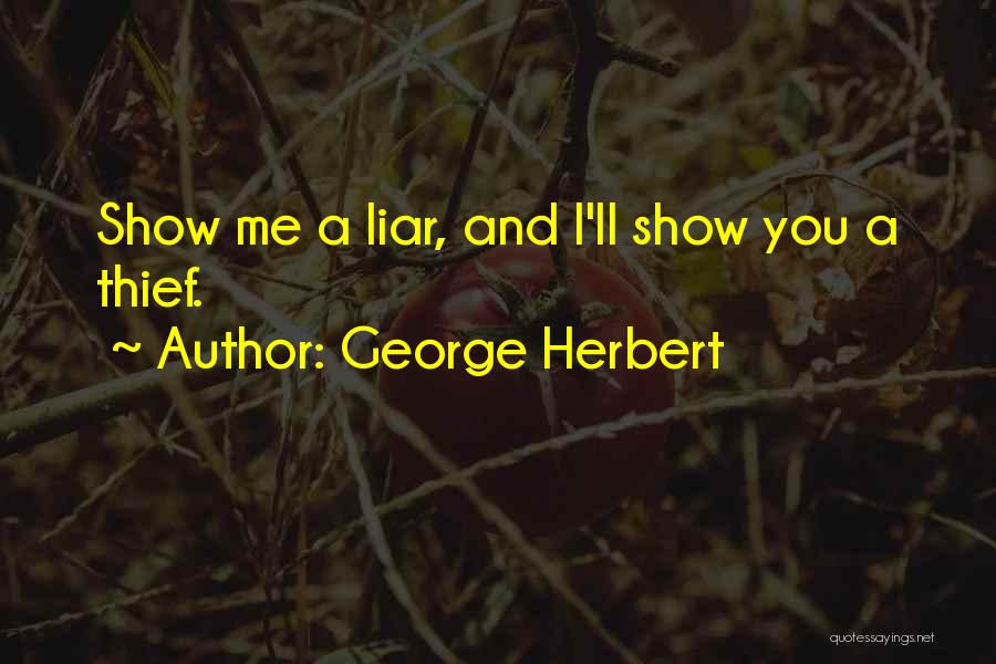 George Herbert Quotes: Show Me A Liar, And I'll Show You A Thief.