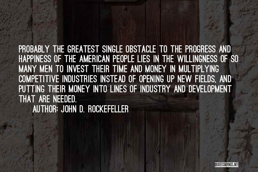 John D. Rockefeller Quotes: Probably The Greatest Single Obstacle To The Progress And Happiness Of The American People Lies In The Willingness Of So