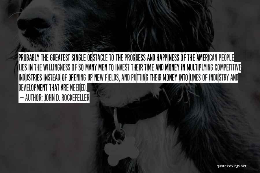 John D. Rockefeller Quotes: Probably The Greatest Single Obstacle To The Progress And Happiness Of The American People Lies In The Willingness Of So