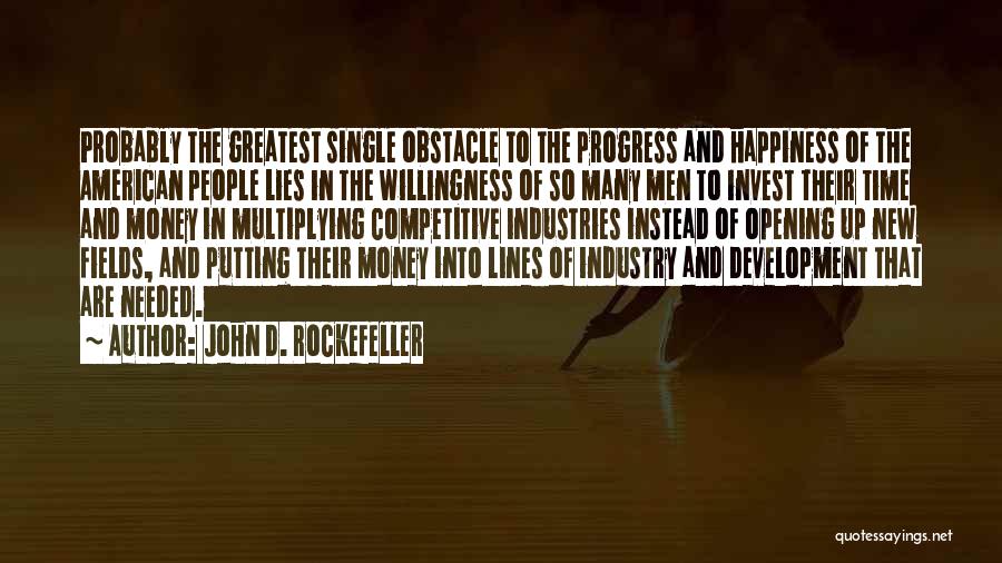 John D. Rockefeller Quotes: Probably The Greatest Single Obstacle To The Progress And Happiness Of The American People Lies In The Willingness Of So