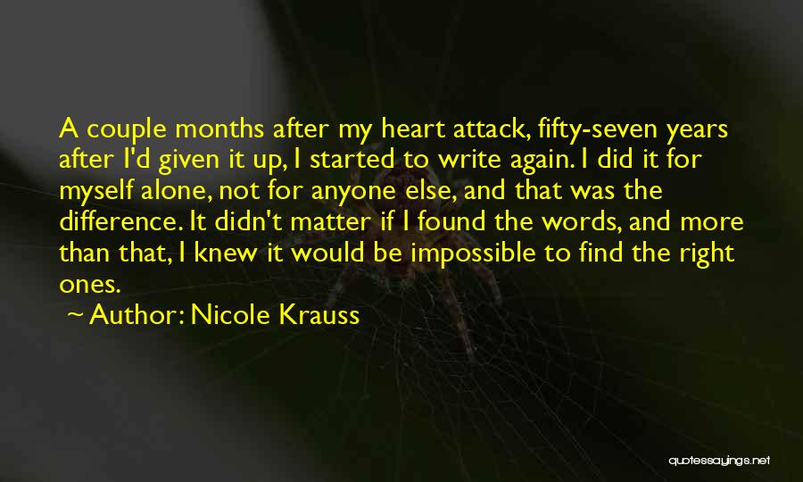 Nicole Krauss Quotes: A Couple Months After My Heart Attack, Fifty-seven Years After I'd Given It Up, I Started To Write Again. I