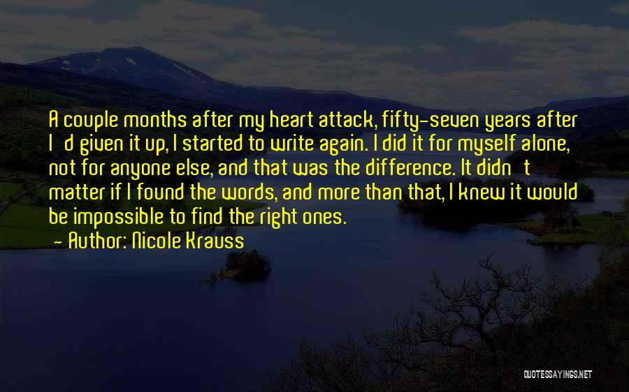 Nicole Krauss Quotes: A Couple Months After My Heart Attack, Fifty-seven Years After I'd Given It Up, I Started To Write Again. I