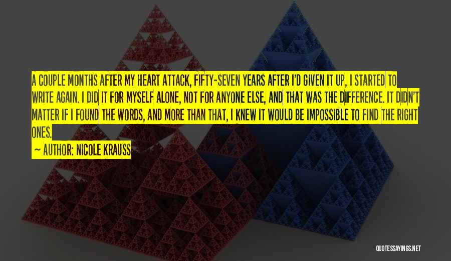Nicole Krauss Quotes: A Couple Months After My Heart Attack, Fifty-seven Years After I'd Given It Up, I Started To Write Again. I