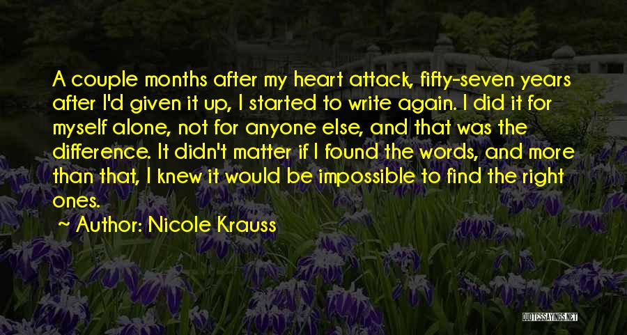Nicole Krauss Quotes: A Couple Months After My Heart Attack, Fifty-seven Years After I'd Given It Up, I Started To Write Again. I