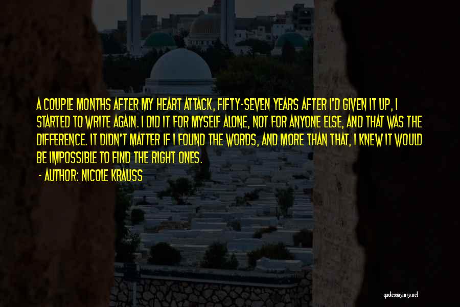 Nicole Krauss Quotes: A Couple Months After My Heart Attack, Fifty-seven Years After I'd Given It Up, I Started To Write Again. I