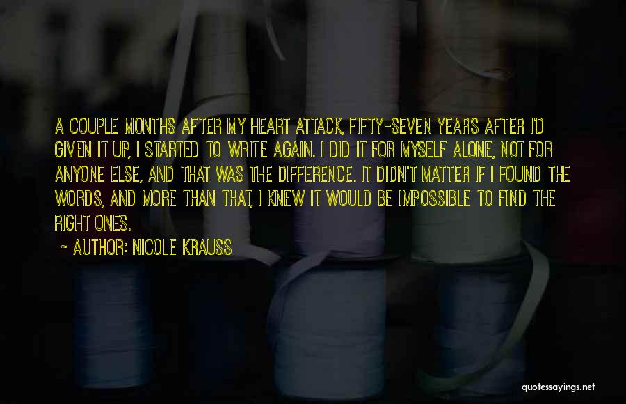 Nicole Krauss Quotes: A Couple Months After My Heart Attack, Fifty-seven Years After I'd Given It Up, I Started To Write Again. I