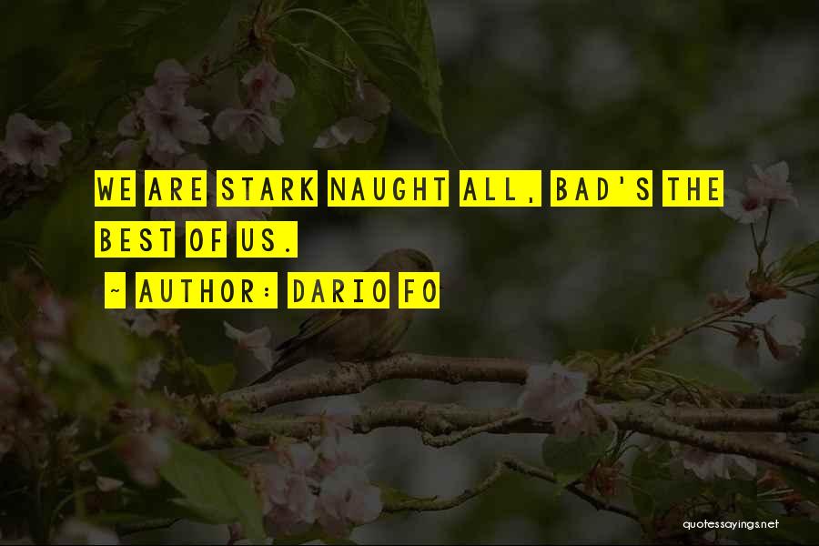 Dario Fo Quotes: We Are Stark Naught All, Bad's The Best Of Us.