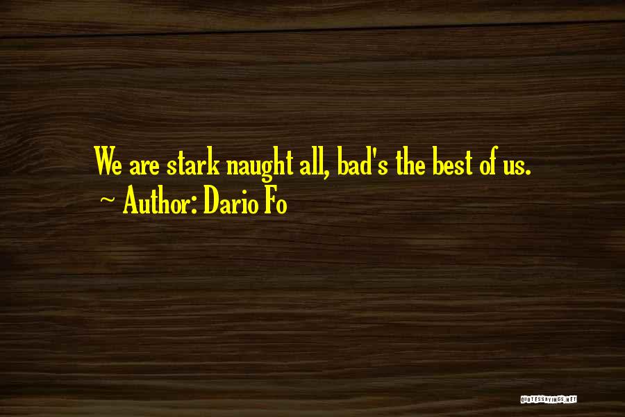 Dario Fo Quotes: We Are Stark Naught All, Bad's The Best Of Us.
