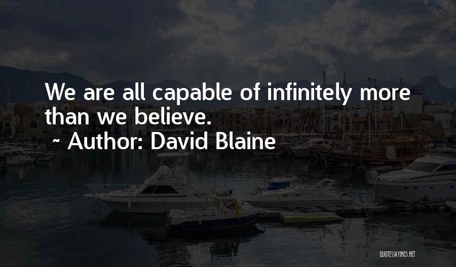 David Blaine Quotes: We Are All Capable Of Infinitely More Than We Believe.