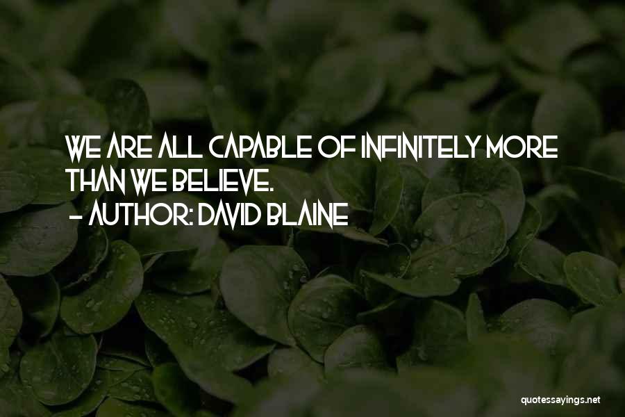 David Blaine Quotes: We Are All Capable Of Infinitely More Than We Believe.