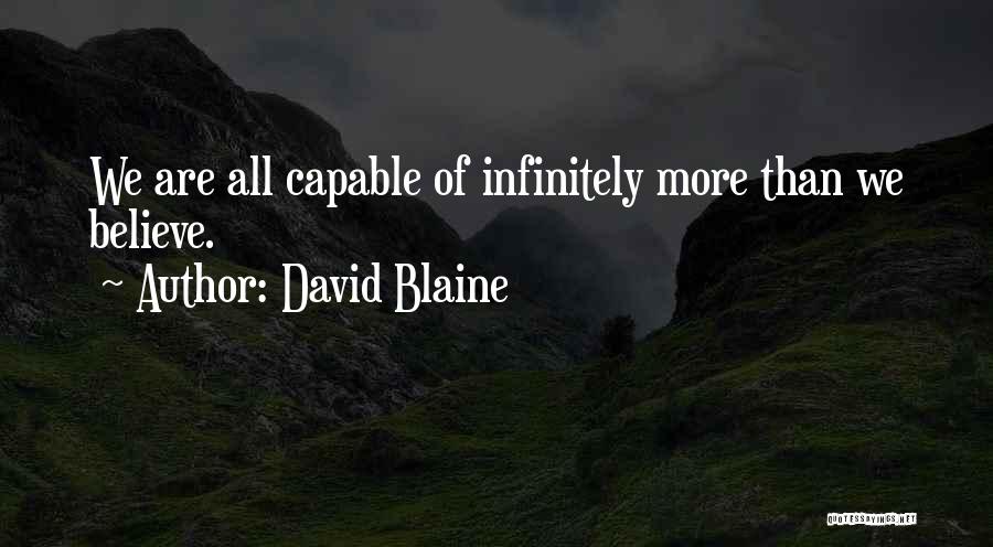 David Blaine Quotes: We Are All Capable Of Infinitely More Than We Believe.