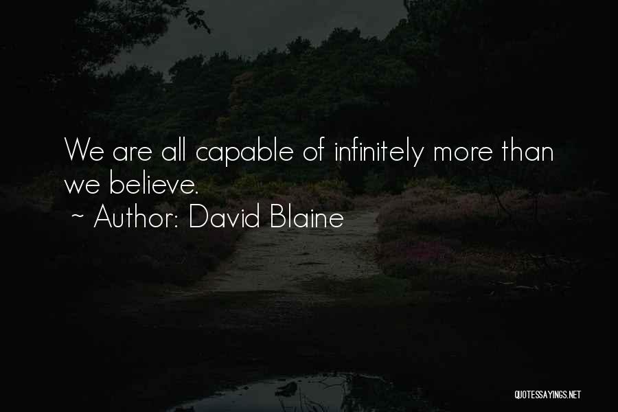 David Blaine Quotes: We Are All Capable Of Infinitely More Than We Believe.