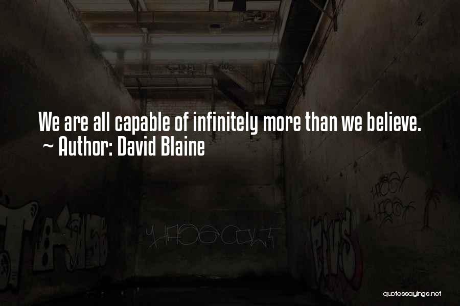 David Blaine Quotes: We Are All Capable Of Infinitely More Than We Believe.