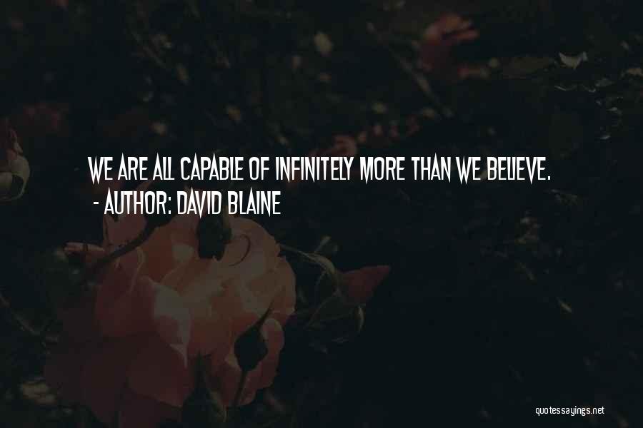 David Blaine Quotes: We Are All Capable Of Infinitely More Than We Believe.