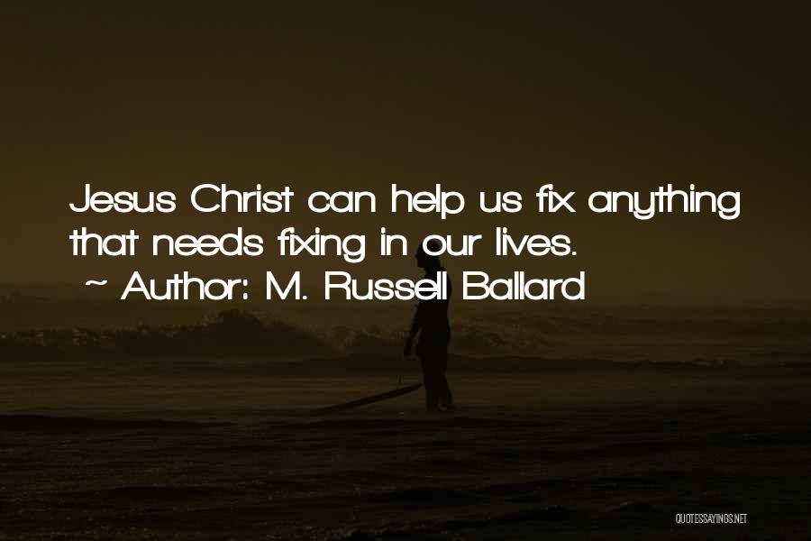 M. Russell Ballard Quotes: Jesus Christ Can Help Us Fix Anything That Needs Fixing In Our Lives.