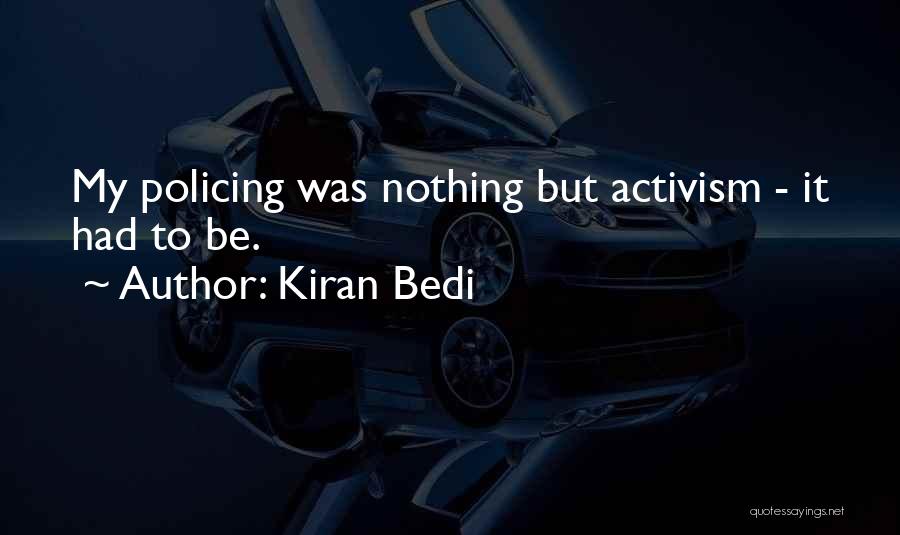 Kiran Bedi Quotes: My Policing Was Nothing But Activism - It Had To Be.