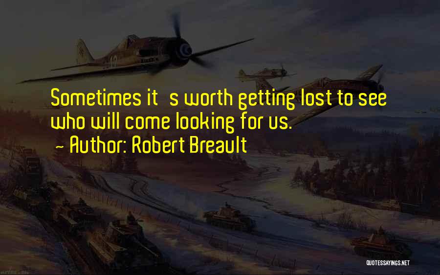Robert Breault Quotes: Sometimes It's Worth Getting Lost To See Who Will Come Looking For Us.
