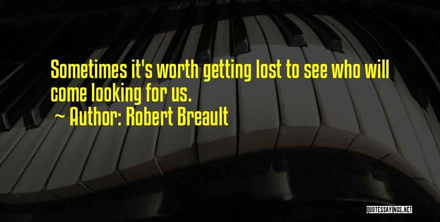 Robert Breault Quotes: Sometimes It's Worth Getting Lost To See Who Will Come Looking For Us.