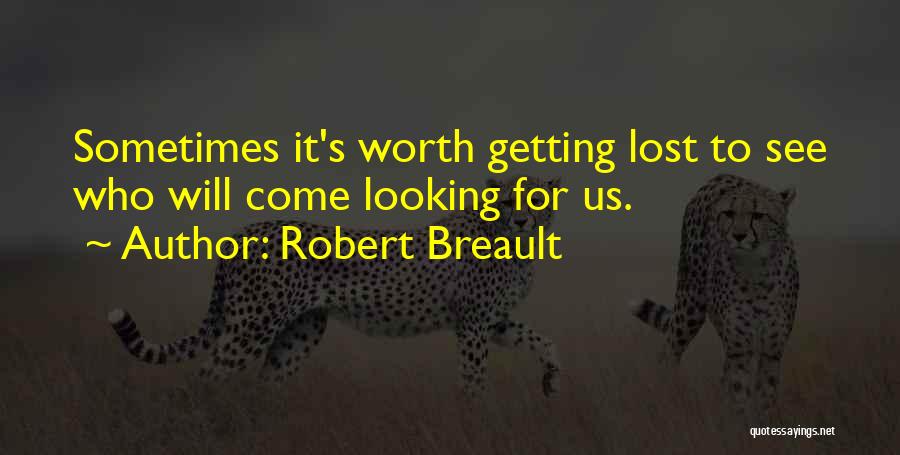Robert Breault Quotes: Sometimes It's Worth Getting Lost To See Who Will Come Looking For Us.