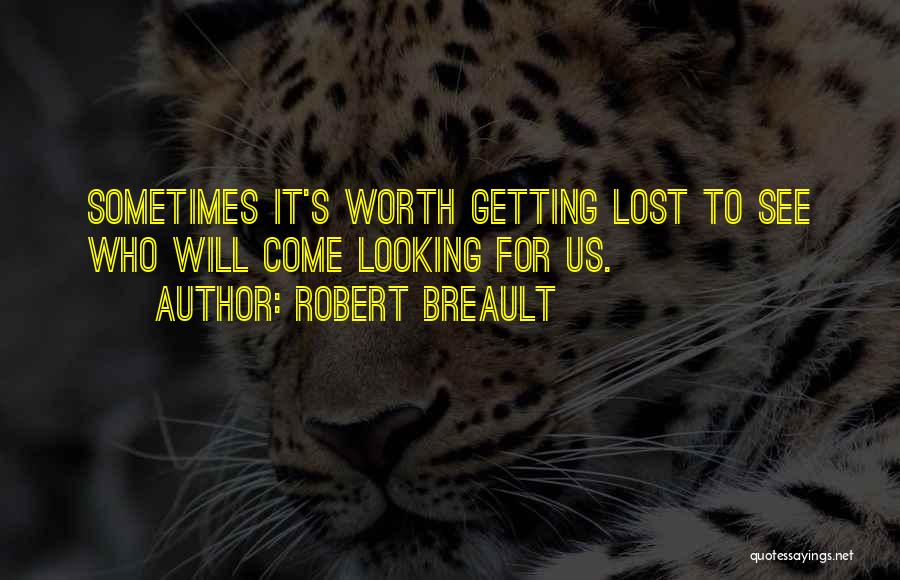 Robert Breault Quotes: Sometimes It's Worth Getting Lost To See Who Will Come Looking For Us.