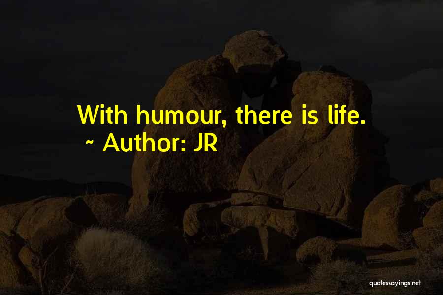 JR Quotes: With Humour, There Is Life.