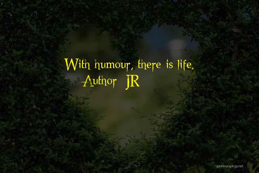 JR Quotes: With Humour, There Is Life.